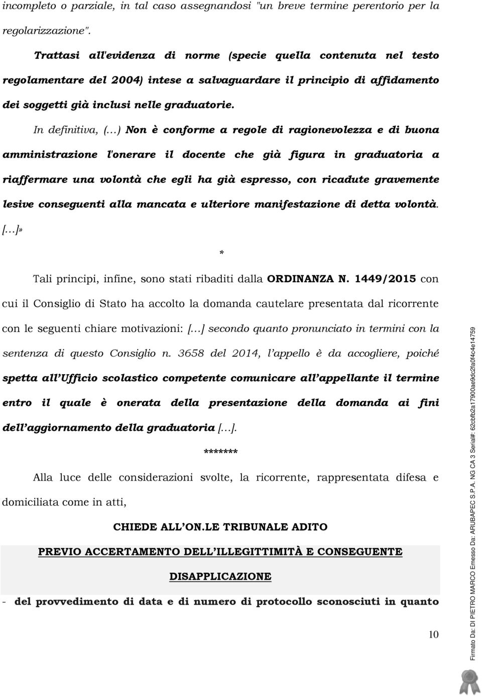 In definitiva, ( ) Non è conforme a regole di ragionevolezza e di buona amministrazione l'onerare il docente che già figura in graduatoria a riaffermare una volontà che egli ha già espresso, con