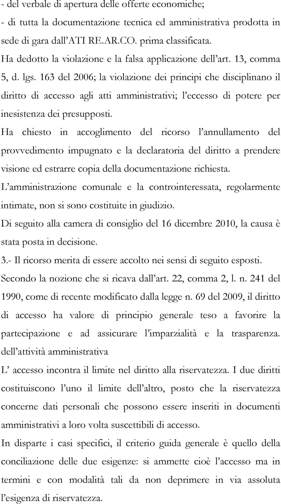 163 del 2006; la violazione dei principi che disciplinano il diritto di accesso agli atti amministrativi; l eccesso di potere per inesistenza dei presupposti.