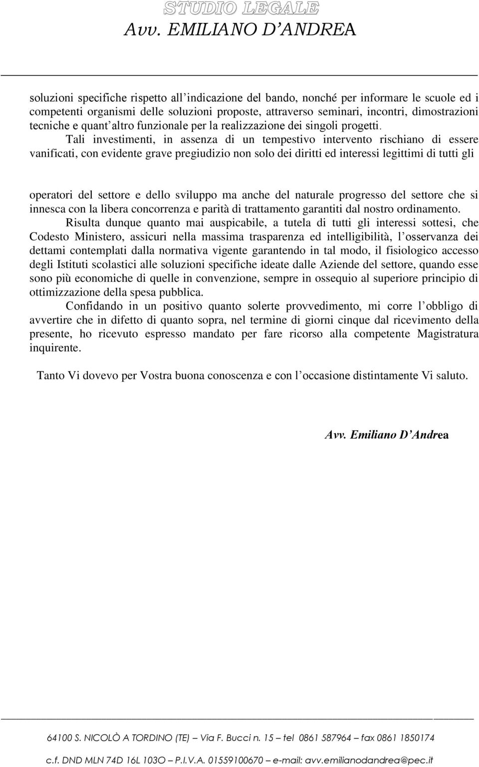 Tali investimenti, in assenza di un tempestivo intervento rischiano di essere vanificati, con evidente grave pregiudizio non solo dei diritti ed interessi legittimi di tutti gli operatori del settore