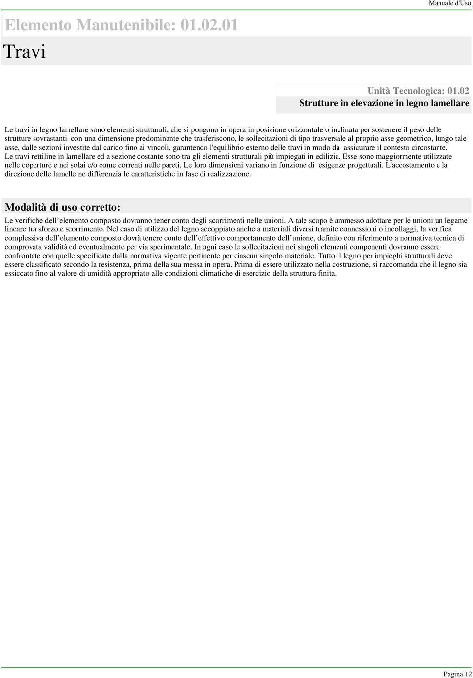 sovrastanti, con una dimensione predominante che trasferiscono, le sollecitazioni di tipo trasversale al proprio asse geometrico, lungo tale asse, dalle sezioni investite dal carico fino ai vincoli,