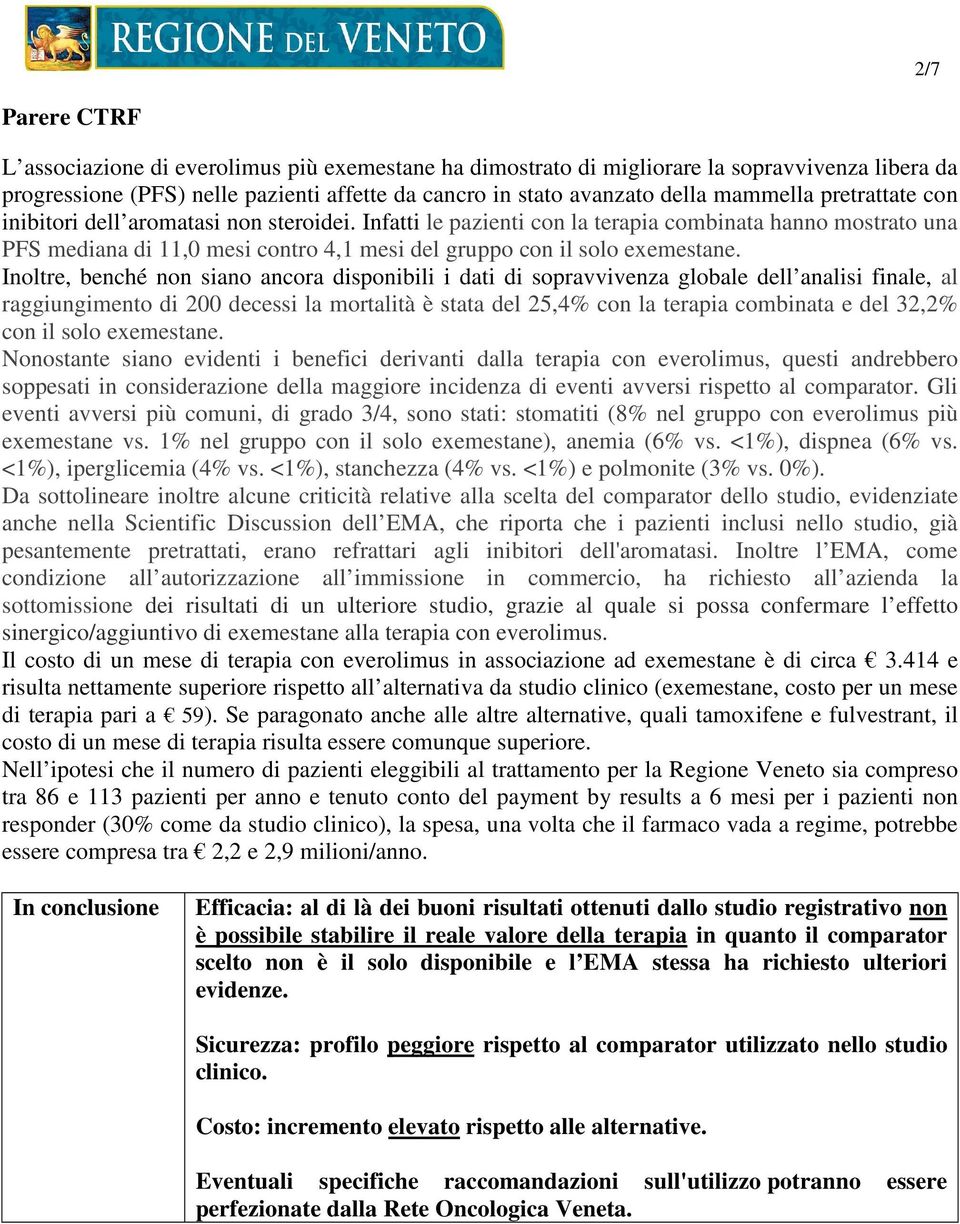 Inoltre, benché non siano ancora disponibili i dati di sopravvivenza globale dell analisi finale, al raggiungimento di 200 decessi la mortalità è stata del 25,4% con la terapia combinata e del 32,2%