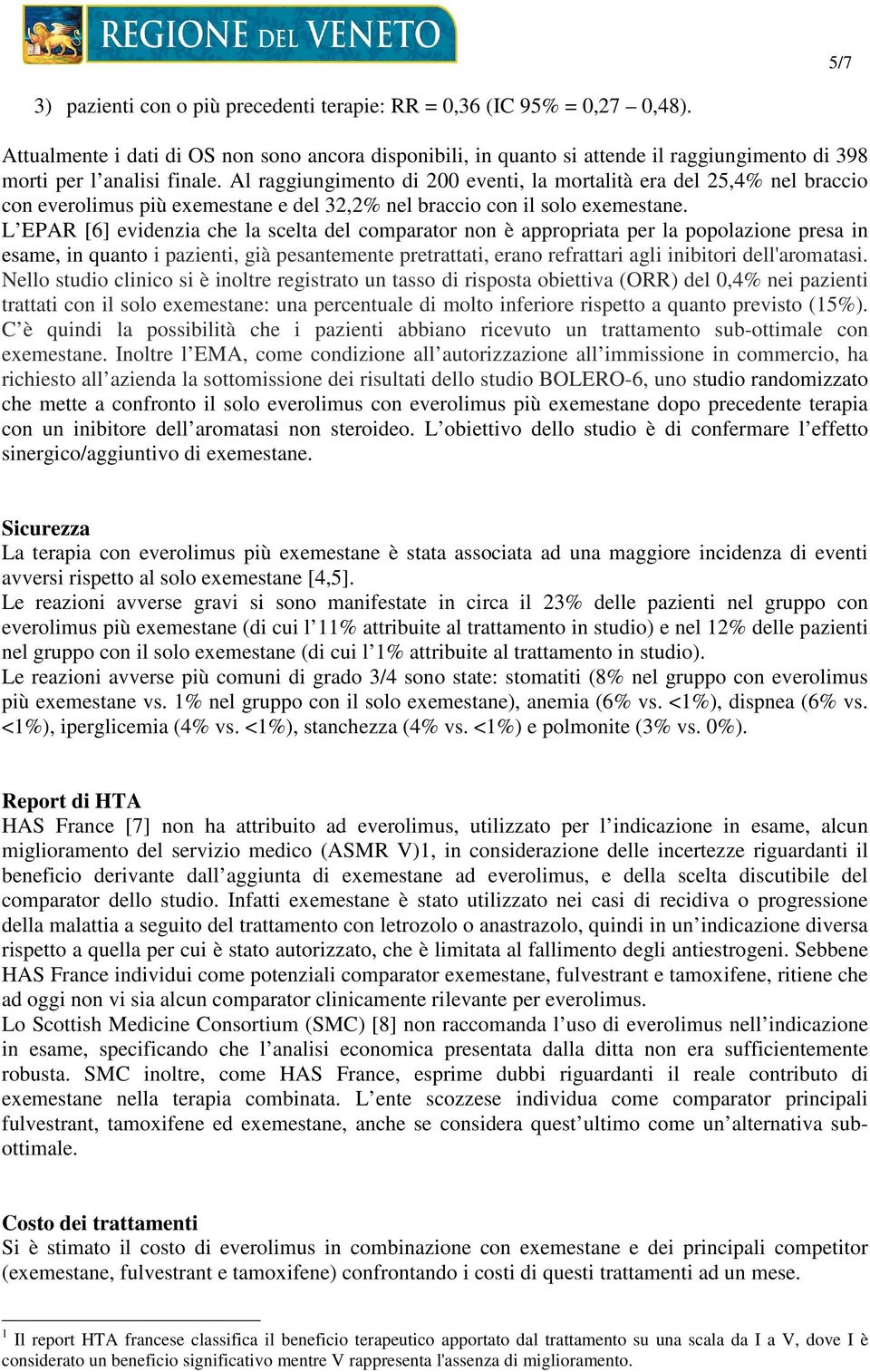 Al raggiungimento di 200 eventi, la mortalità era del 25,4% nel braccio con everolimus più exemestane e del 32,2% nel braccio con il solo exemestane.