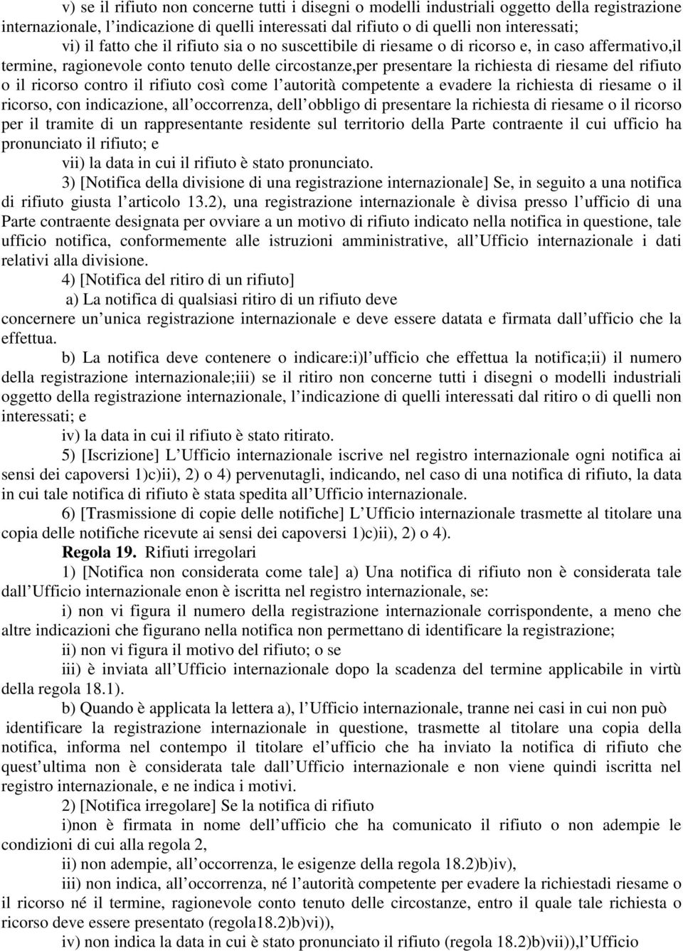 il ricorso contro il rifiuto così come l autorità competente a evadere la richiesta di riesame o il ricorso, con indicazione, all occorrenza, dell obbligo di presentare la richiesta di riesame o il