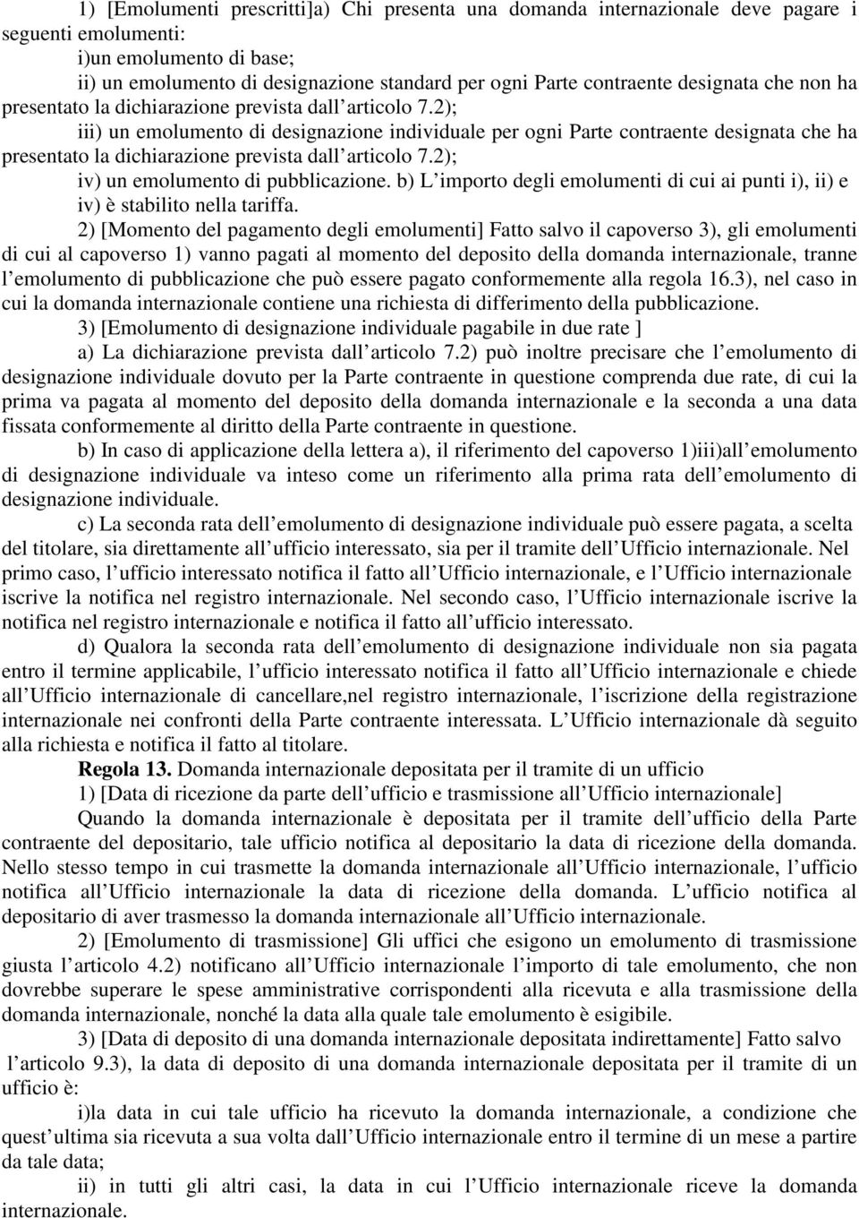 2); iii) un emolumento di designazione individuale per ogni Parte contraente designata che ha presentato la dichiarazione prevista dall articolo 7.2); iv) un emolumento di pubblicazione.