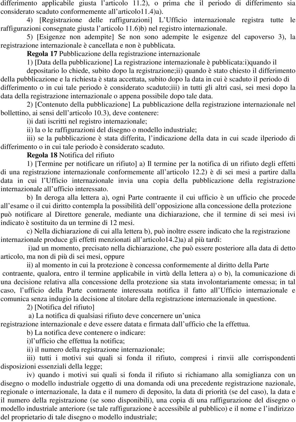 5) [Esigenze non adempite] Se non sono adempite le esigenze del capoverso 3), la registrazione internazionale è cancellata e non è pubblicata.