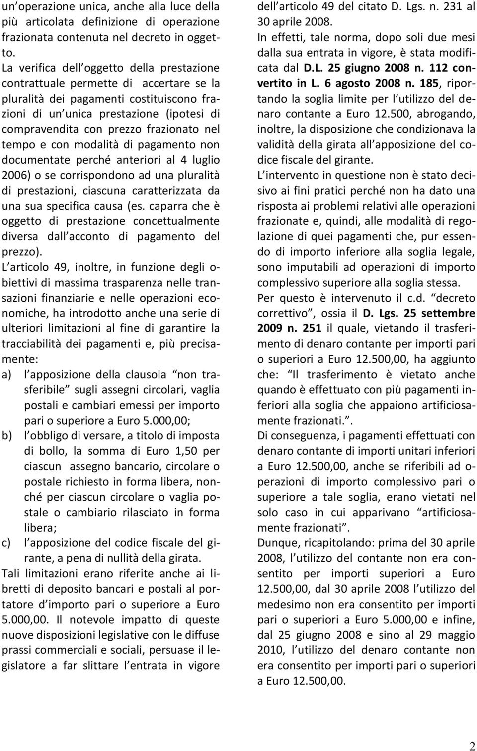 frazionato nel tempo e con modalità di pagamento non documentate perché anteriori al 4 luglio 2006) o se corrispondono ad una pluralità di prestazioni, ciascuna caratterizzata da una sua specifica