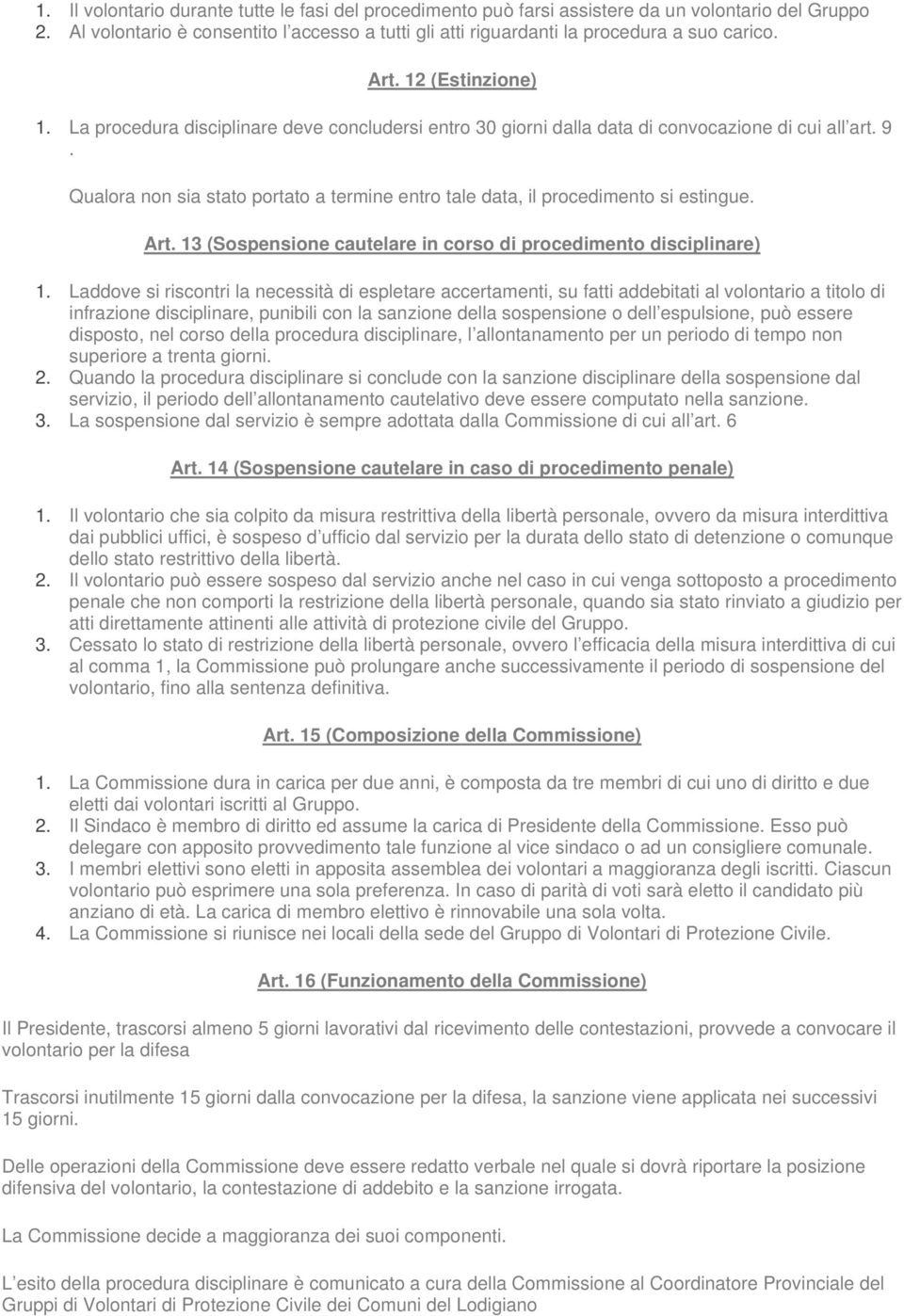 Qualora non sia stato portato a termine entro tale data, il procedimento si estingue. Art. 13 (Sospensione cautelare in corso di procedimento disciplinare) 1.