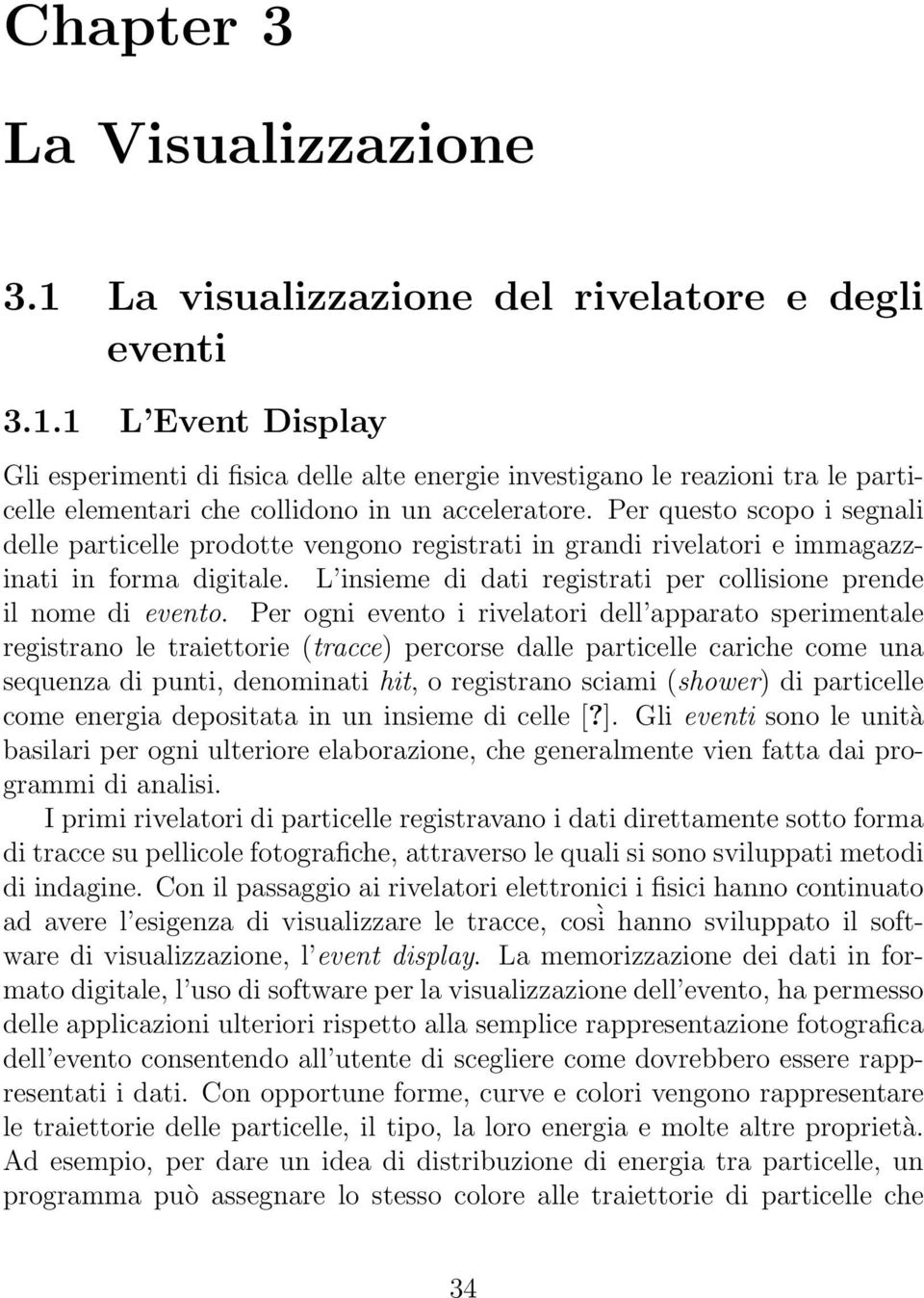 Per ogni evento i rivelatori dell apparato sperimentale registrano le traiettorie (tracce) percorse dalle particelle cariche come una sequenza di punti, denominati hit, o registrano sciami (shower)