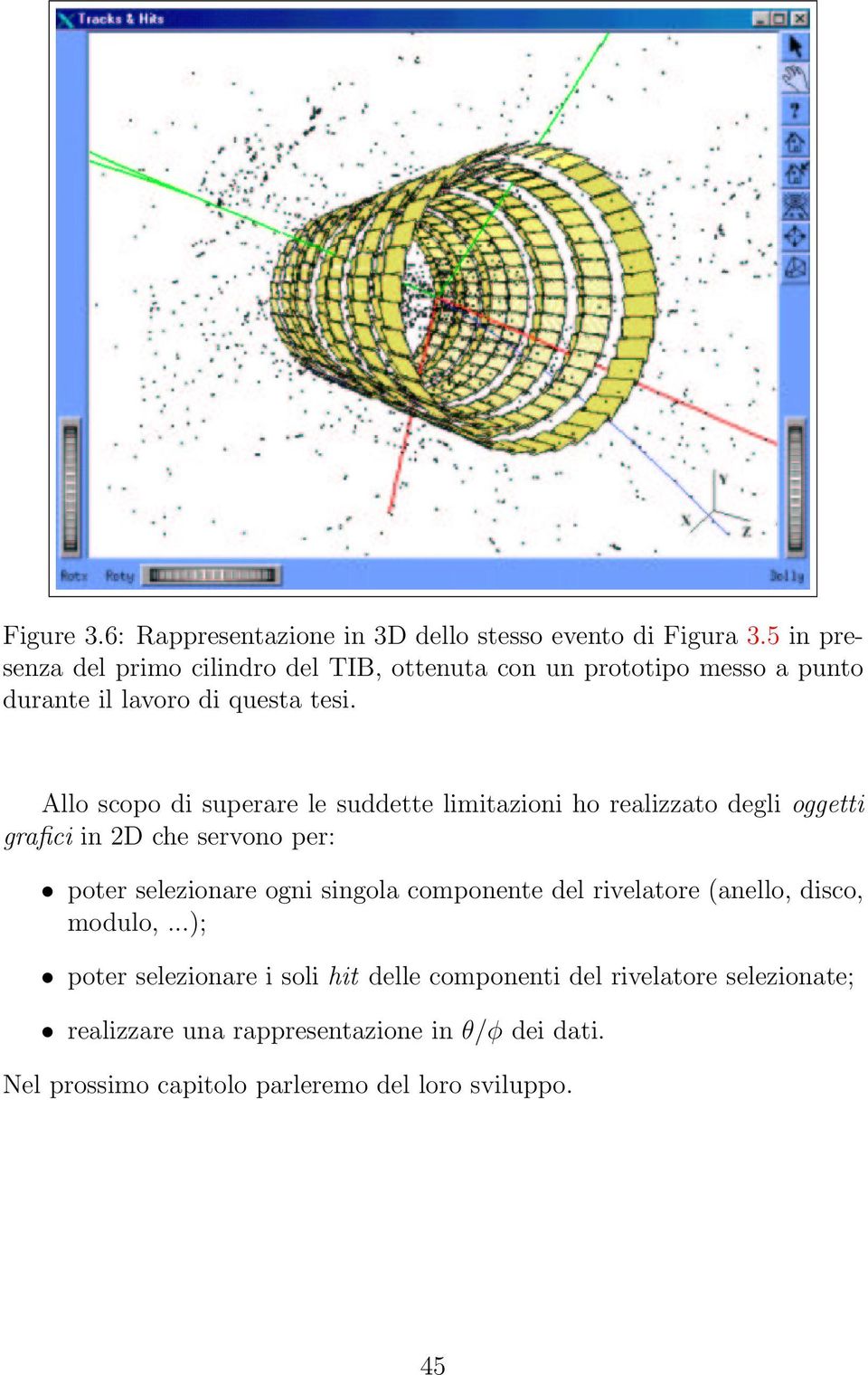 Allo scopo di superare le suddette limitazioni ho realizzato degli oggetti grafici in 2D che servono per: poter selezionare ogni singola