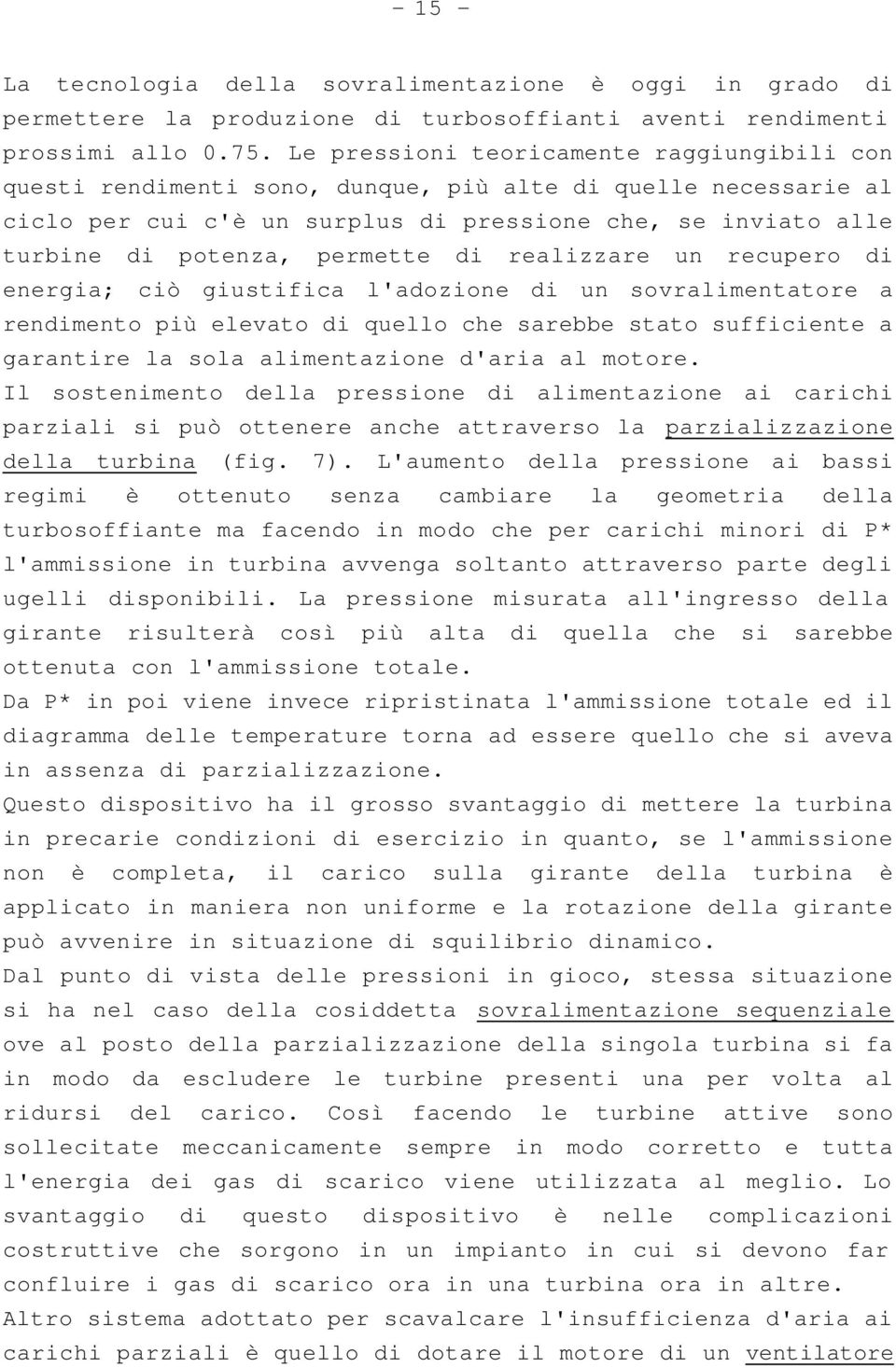 permette di realizzare un recupero di energia; ciò giustifica l'adozione di un sovralimentatore a rendimento più elevato di quello che sarebbe stato sufficiente a garantire la sola alimentazione