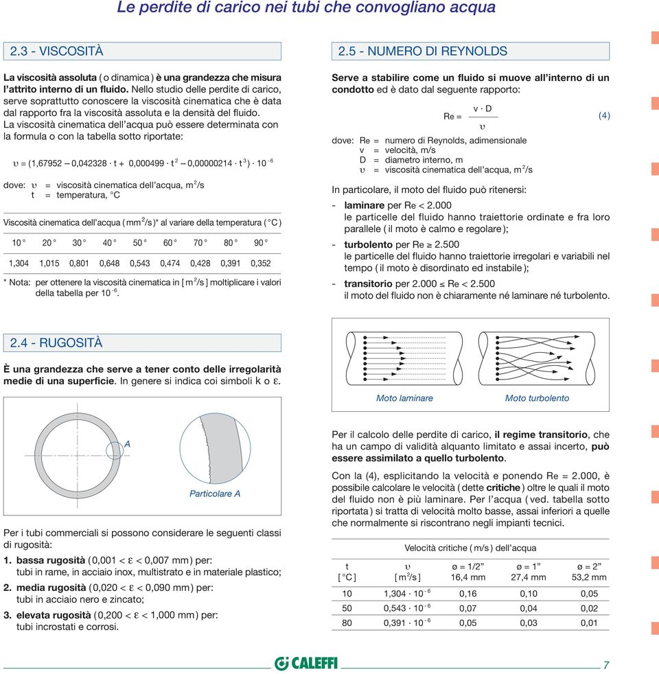 La iscosità cinematica dell acqua può essee deteminata con la fomula o con la tabella sotto ipotate: υ = (1,795 -- 0,03 t + 0,00099 t -- 0,000001 t 3 ) - doe: υ = iscosità cinematica dell acqua, m /s