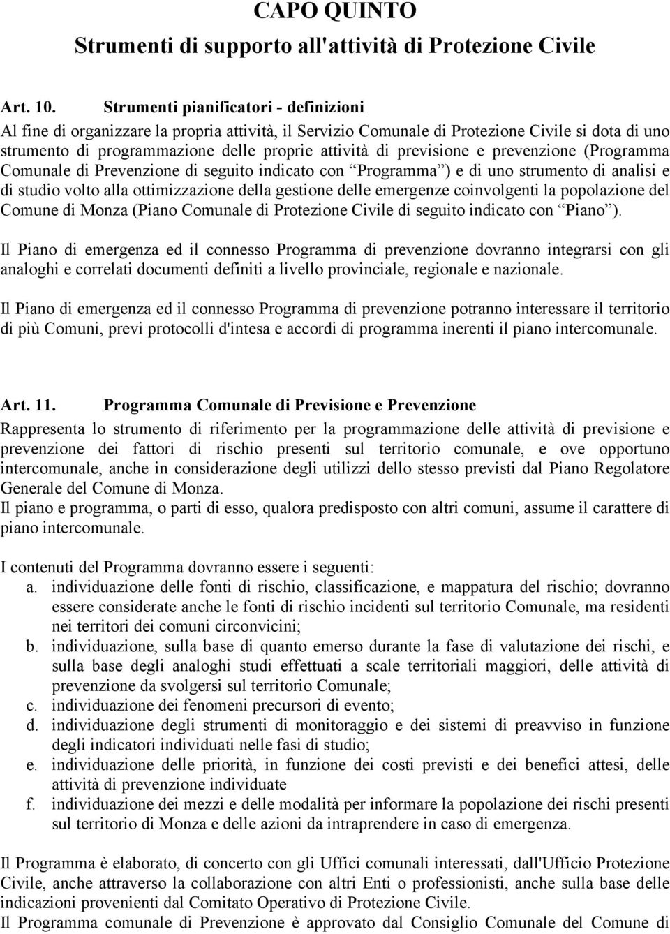 previsione e prevenzione (Programma Comunale di Prevenzione di seguito indicato con Programma ) e di uno strumento di analisi e di studio volto alla ottimizzazione della gestione delle emergenze