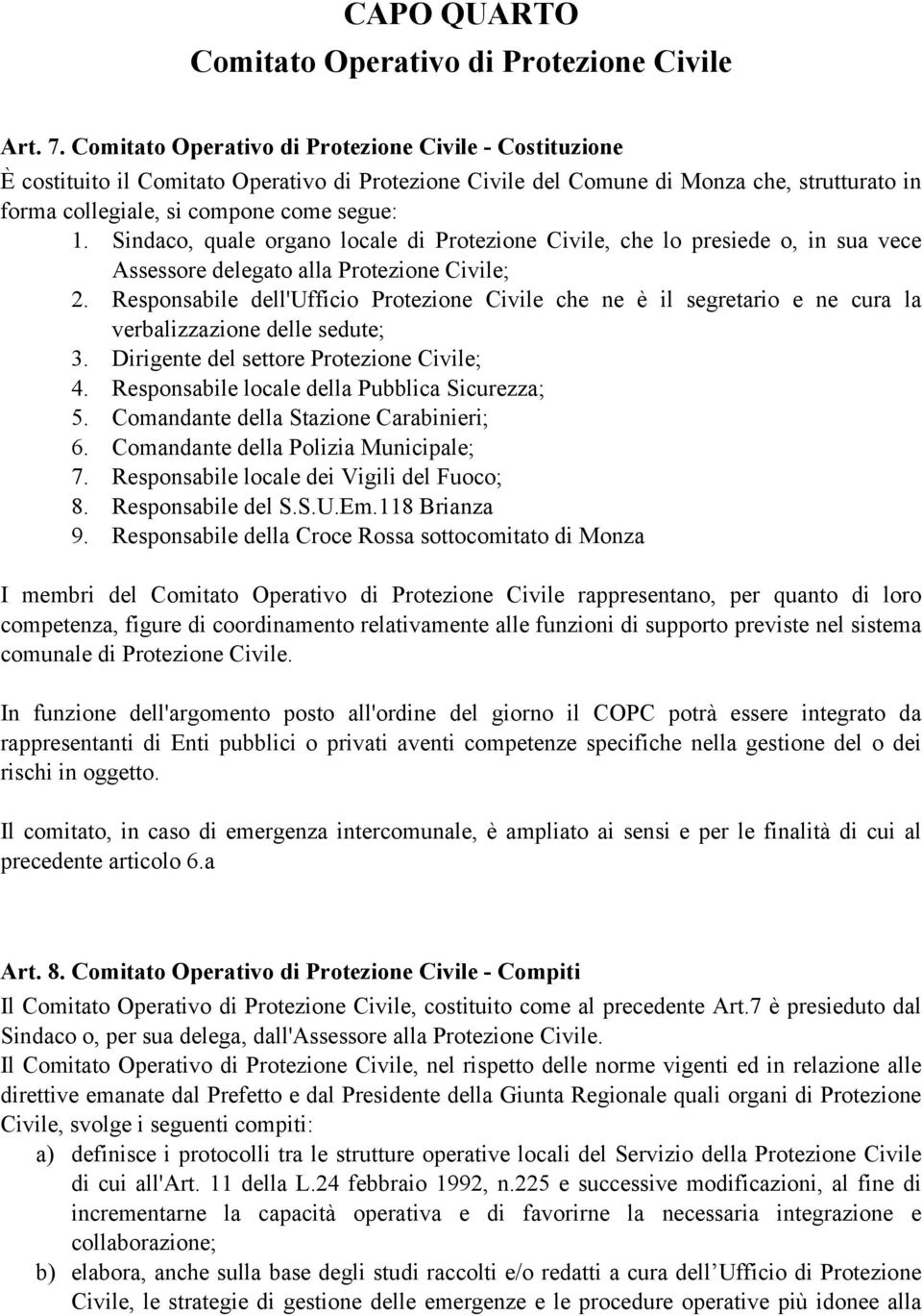 Sindaco, quale organo locale di Protezione Civile, che lo presiede o, in sua vece Assessore delegato alla Protezione Civile; 2.