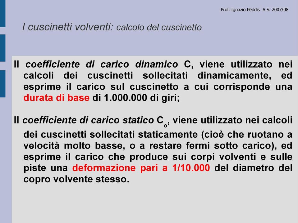 000 di giri; Il coefficiente di carico statico C o, viene utilizzato nei calcoli dei cuscinetti sollecitati staticamente (cioè che ruotano a