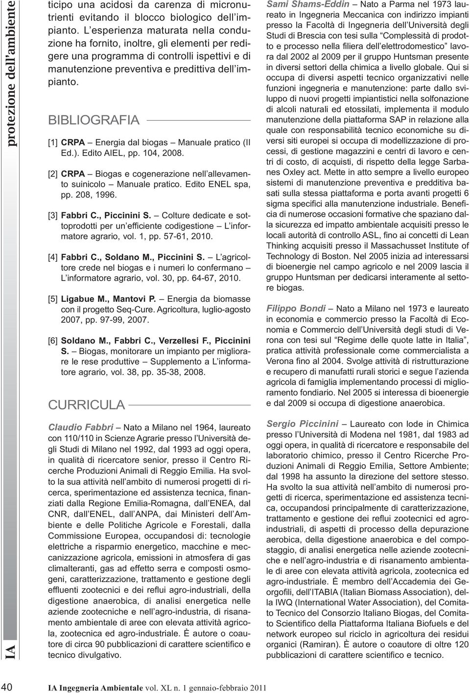 BIBLIOGRAFIA [1] CRPA Energia dal biogas Manuale pratico (II Ed.). Edito AIEL, pp. 104, 2008. [2] CRPA Biogas e cogenerazione nell allevamento suinicolo Manuale pratico. Edito ENEL spa, pp. 208, 1996.
