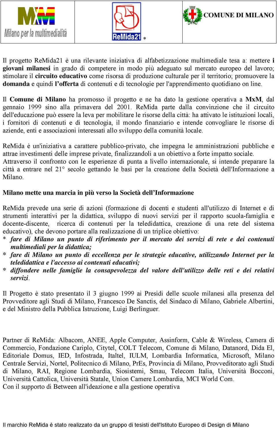 Il Comune di Milano ha promosso il progetto e ne ha dato la gestione operativa a MxM, dal gennaio 1999 sino alla primavera del 2001.