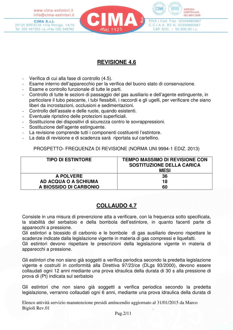 da incrostazioni, occlusioni e sedimentazioni. - Controllo dell assale e delle ruote, quando esistenti. - Eventuale ripristino delle protezioni superficiali.