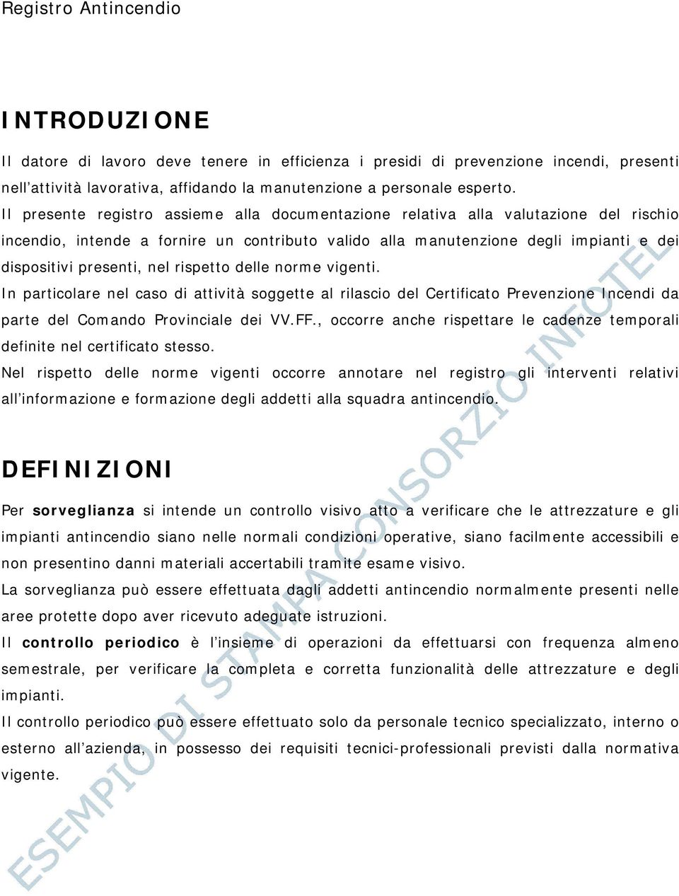 nel rispetto delle norme vigenti. In particolare nel caso di attività soggette al rilascio del Certificato Prevenzione Incendi da parte del Comando Provinciale dei VV.FF.