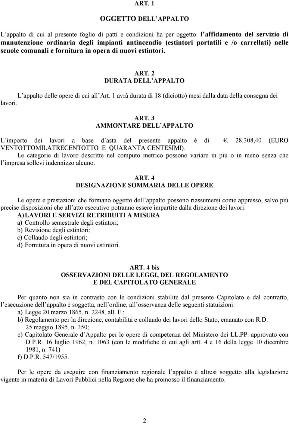 1 avrà durata di 18 (diciotto) mesi dalla data della consegna dei lavori. ART. 3 AMMONTARE DELL APPALTO L importo dei lavori a base d asta del presente appalto è di. 28.