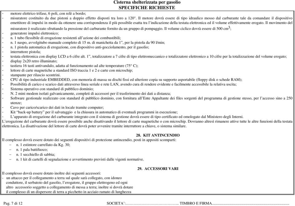 della testata elettronica ed il volume effettivamente erogato. Il movimento del misuratore è realizzato sfruttando la pressione del carburante fornito da un gruppo di pompaggio.