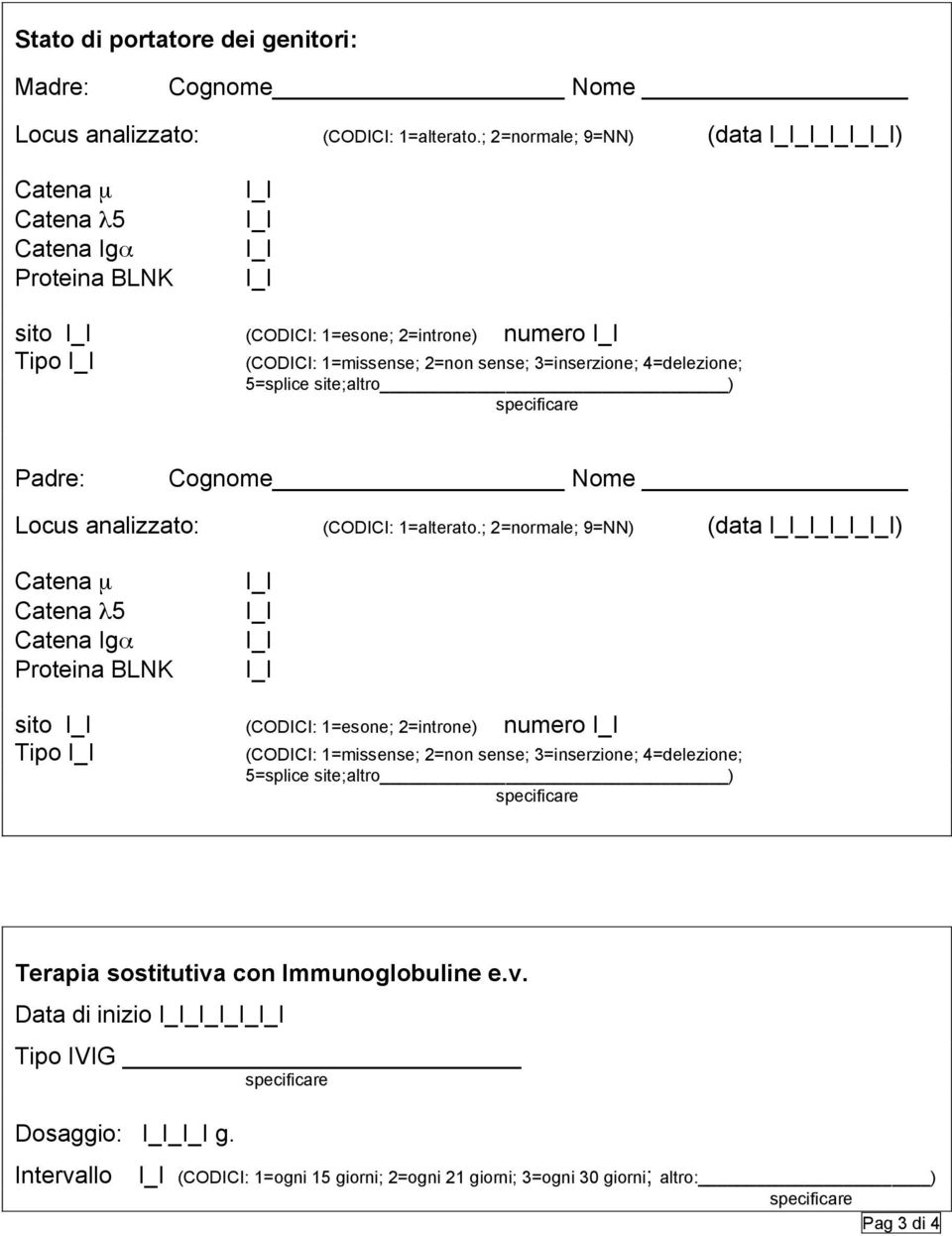 5=splice site;altro) Padre: Cognome Nome Locus analizzato: (CODICI: 1=alterato. 5=splice site;altro) Terapia sostitutiva con Immunoglobuline e.v. Data di inizio I Tipo IVIG Dosaggio: _ g.