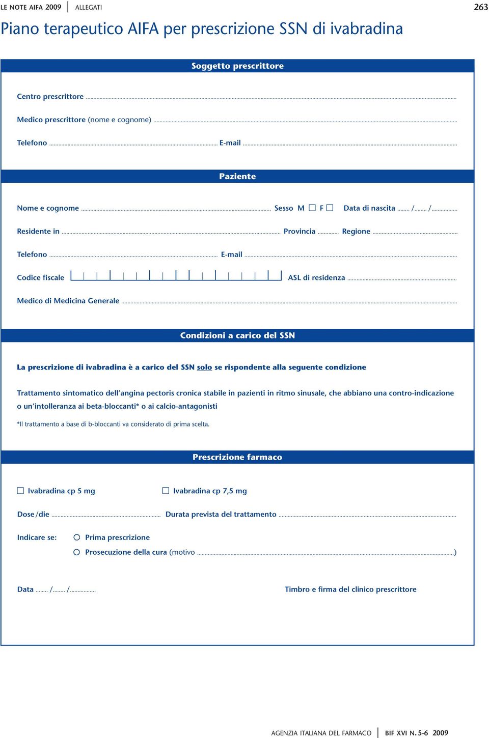 .. La prescrizione di ivabradina è a carico del SSN solo se rispondente alla seguente condizione Trattamento sintomatico dell angina pectoris cronica stabile in pazienti in ritmo sinusale, che