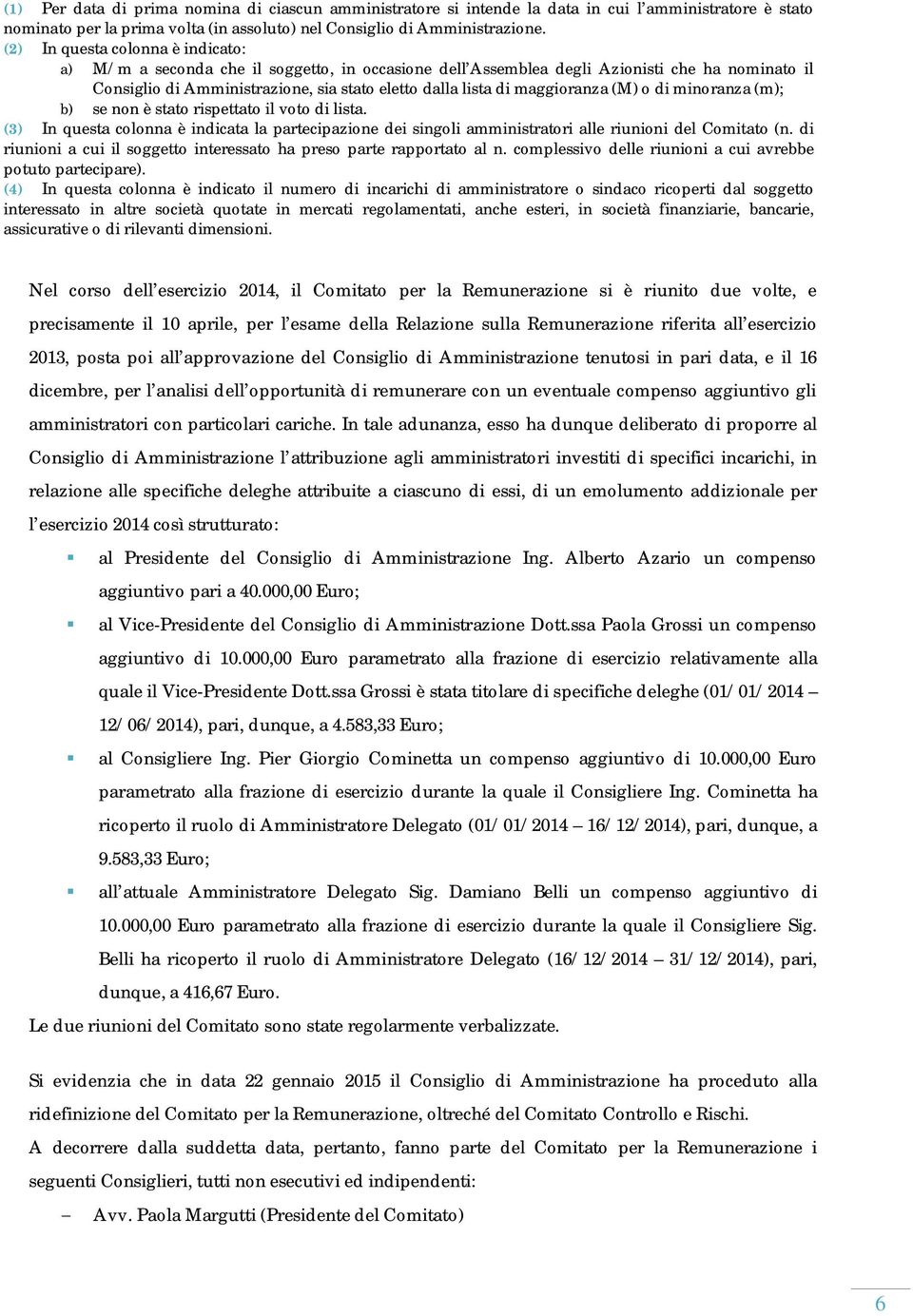 maggioranza (M) o di minoranza (m); b) se non è stato rispettato il voto di lista. (3) In questa colonna è indicata la partecipazione dei singoli amministratori alle riunioni del Comitato (n.