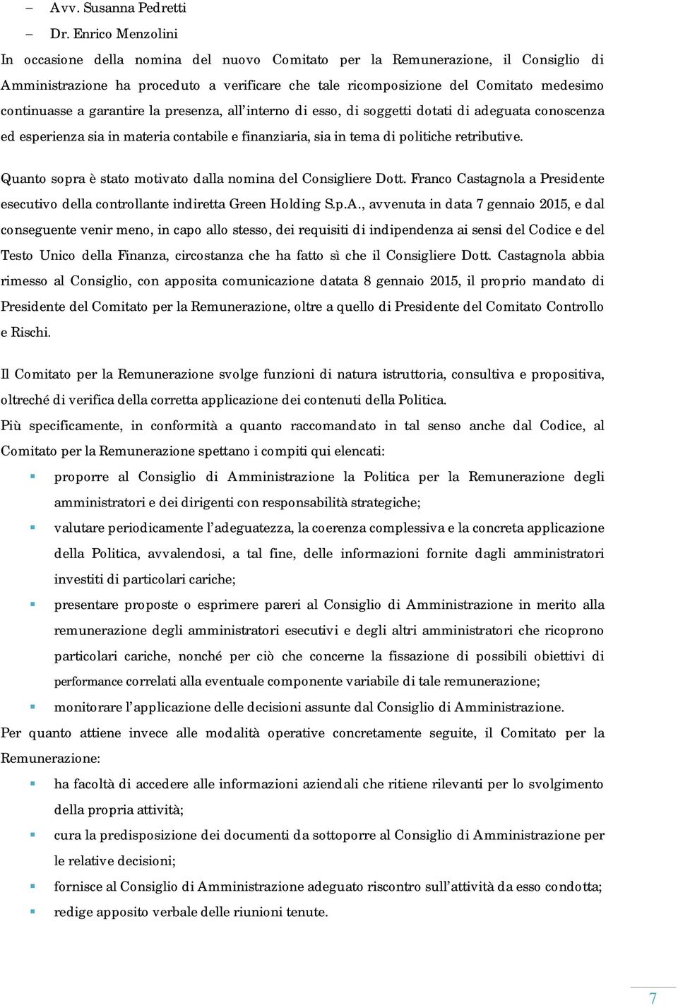 a garantire la presenza, all interno di esso, di soggetti dotati di adeguata conoscenza ed esperienza sia in materia contabile e finanziaria, sia in tema di politiche retributive.