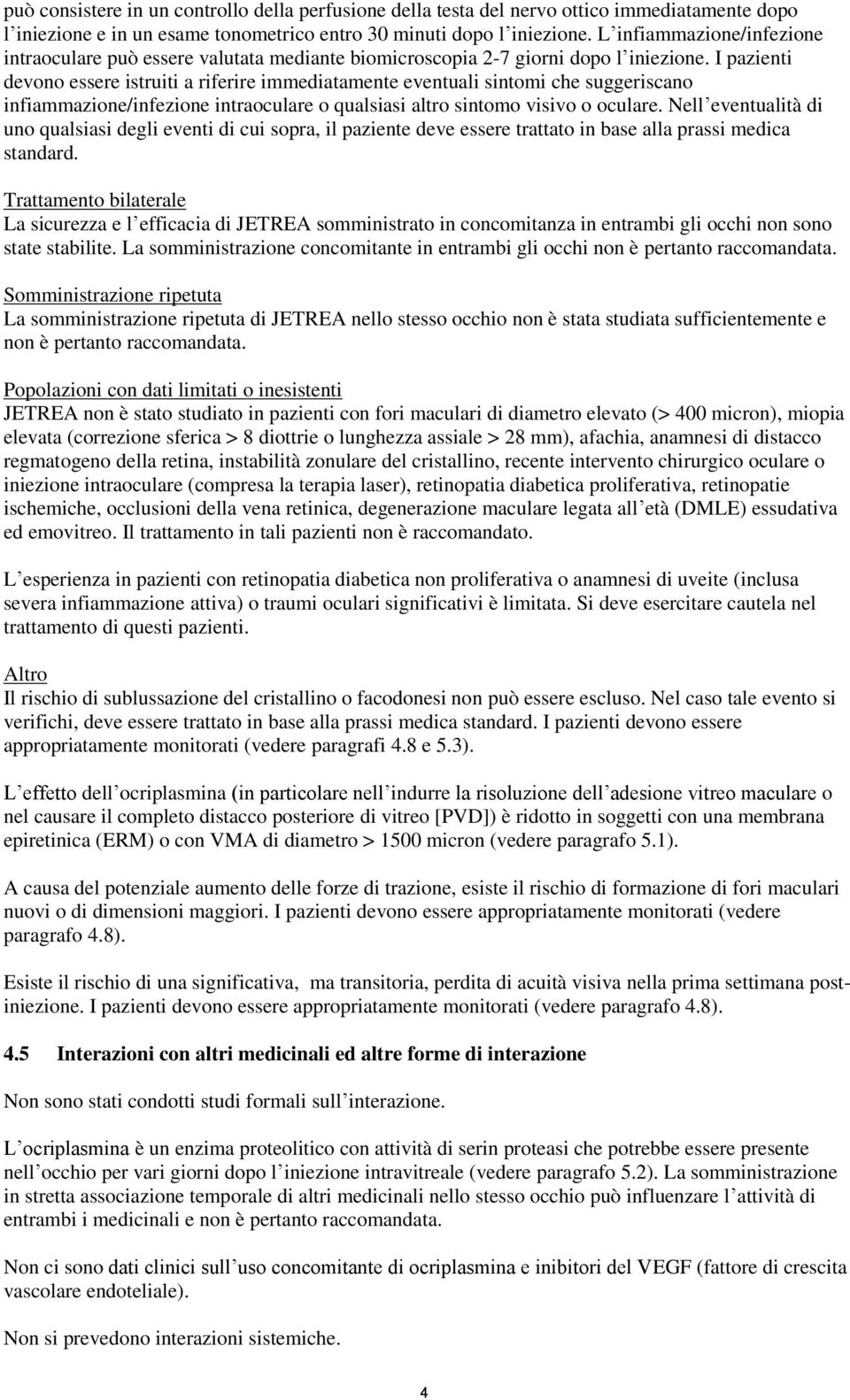 I pazienti devono essere istruiti a riferire immediatamente eventuali sintomi che suggeriscano infiammazione/infezione intraoculare o qualsiasi altro sintomo visivo o oculare.