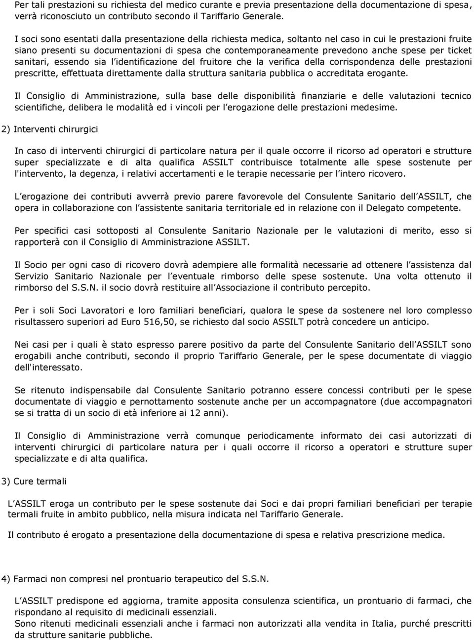 per ticket sanitari, essendo sia l identificazione del fruitore che la verifica della corrispondenza delle prestazioni prescritte, effettuata direttamente dalla struttura sanitaria pubblica o