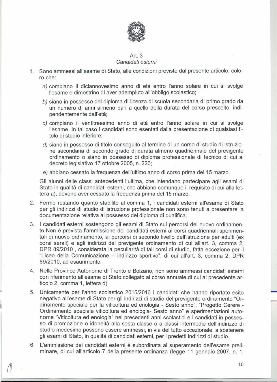 aver adempiuto all'obbligo scolastico; b) siano in possesso del diploma di licenza di scuola secondaria di primo grado da un numero di anni almeno pari a quello della durata del corso prescelto,