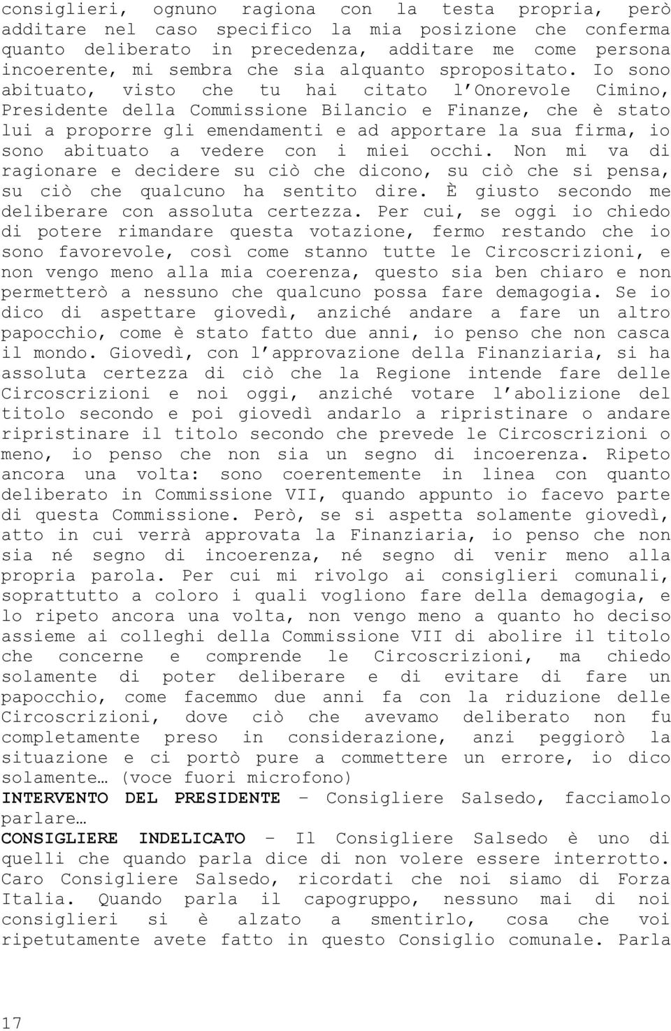 Io sono abituato, visto che tu hai citato l Onorevole Cimino, Presidente della Commissione Bilancio e Finanze, che è stato lui a proporre gli emendamenti e ad apportare la sua firma, io sono abituato