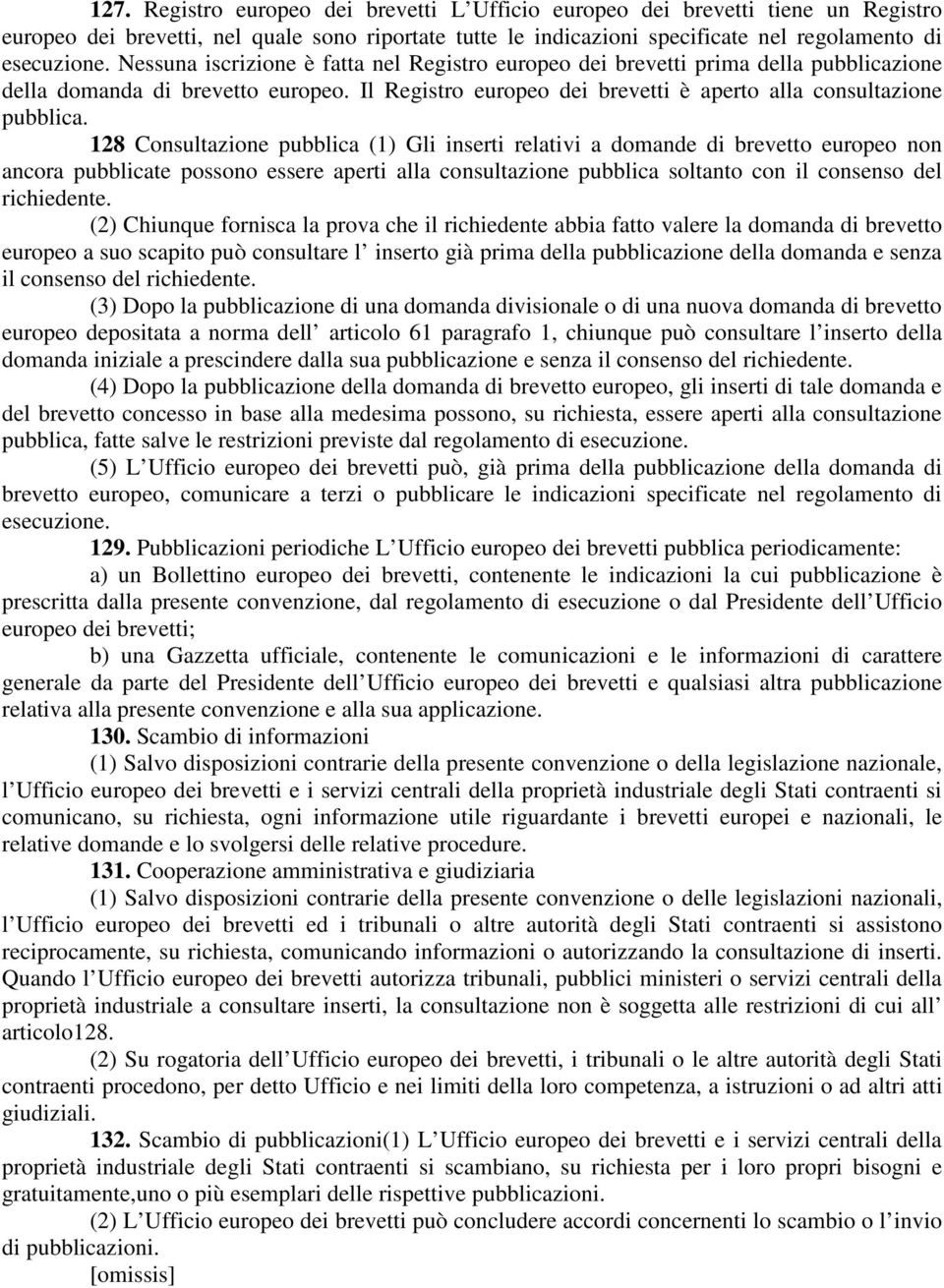 128 Consultazione pubblica (1) Gli inserti relativi a domande di brevetto europeo non ancora pubblicate possono essere aperti alla consultazione pubblica soltanto con il consenso del richiedente.