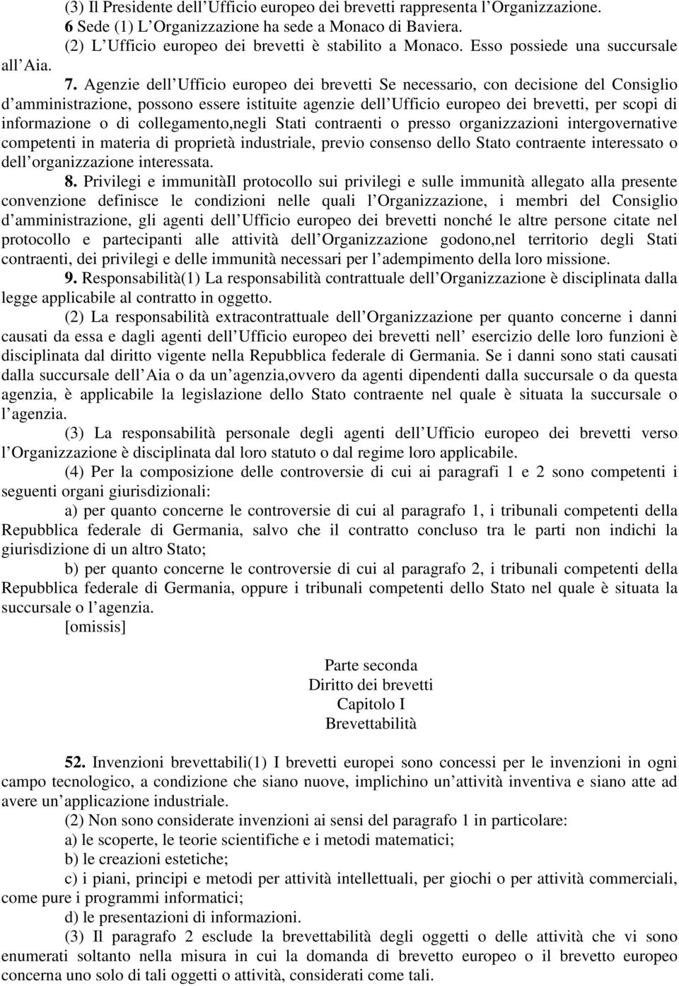 Agenzie dell Ufficio europeo dei brevetti Se necessario, con decisione del Consiglio d amministrazione, possono essere istituite agenzie dell Ufficio europeo dei brevetti, per scopi di informazione o