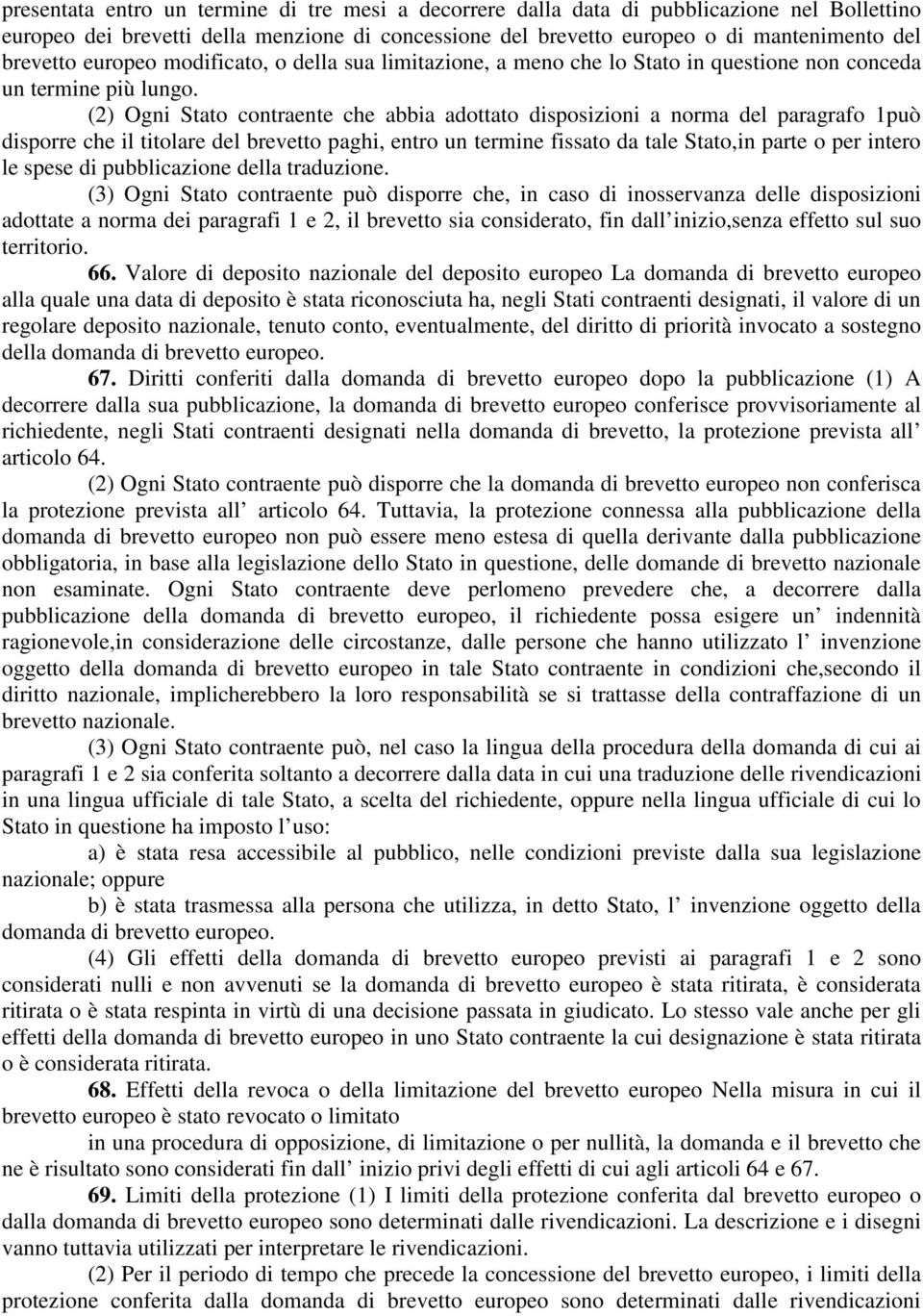 (2) Ogni Stato contraente che abbia adottato disposizioni a norma del paragrafo 1può disporre che il titolare del brevetto paghi, entro un termine fissato da tale Stato,in parte o per intero le spese