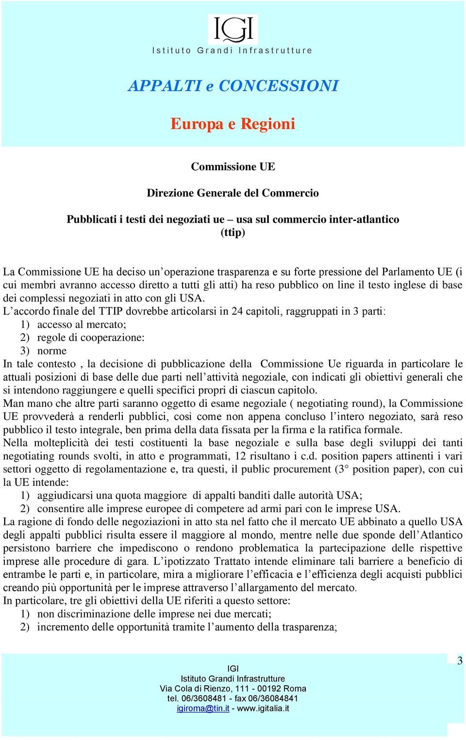 L f TT P 4, gg 3 : 1) accesso al mercato; 2) regole di cooperazione: 3) norme In tale contesto, la decisione di pubblicazione della Commissione Ue riguarda in particolare le g, g g h si intendono