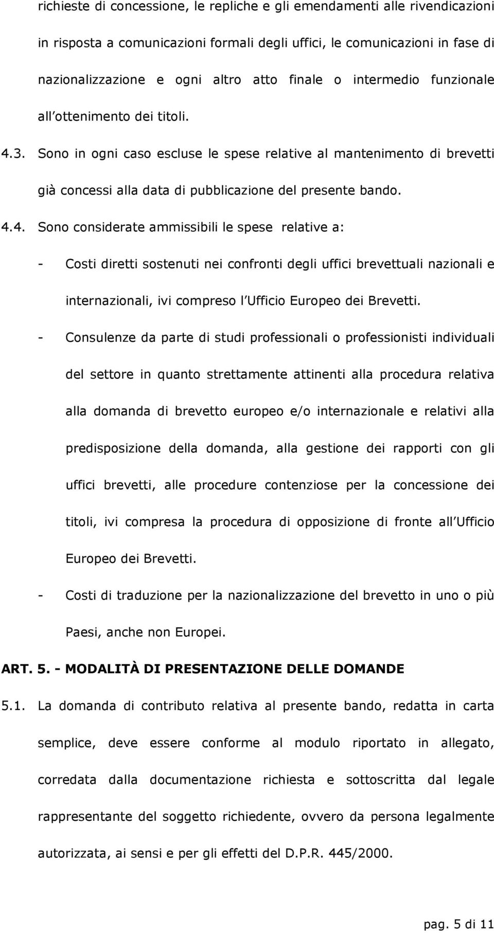 3. Sono in ogni caso escluse le spese relative al mantenimento di brevetti già concessi alla data di pubblicazione del presente bando. 4.