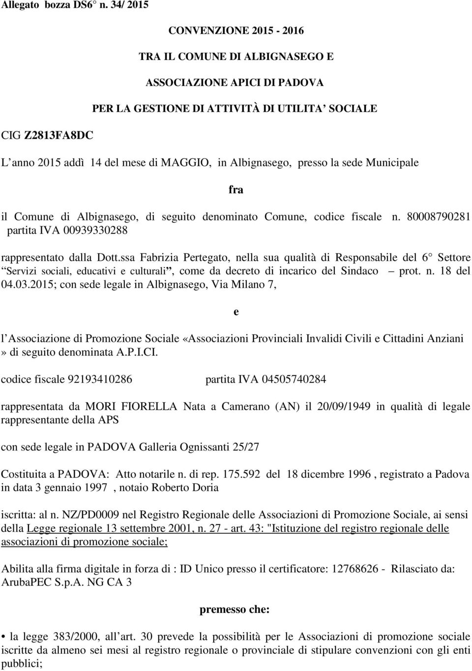 Albignasego, presso la sede Municipale fra il Comune di Albignasego, di seguito denominato Comune, codice fiscale n. 80008790281 partita IVA 00939330288 rappresentato dalla Dott.