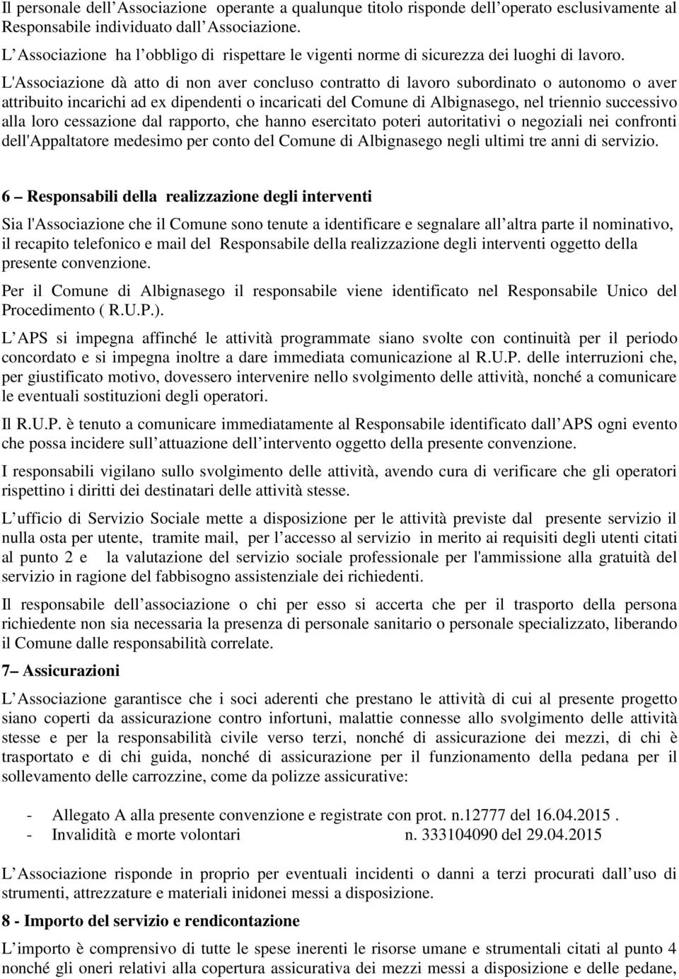 L'Associazione dà atto di non aver concluso contratto di lavoro subordinato o autonomo o aver attribuito incarichi ad ex dipendenti o incaricati del Comune di Albignasego, nel triennio successivo