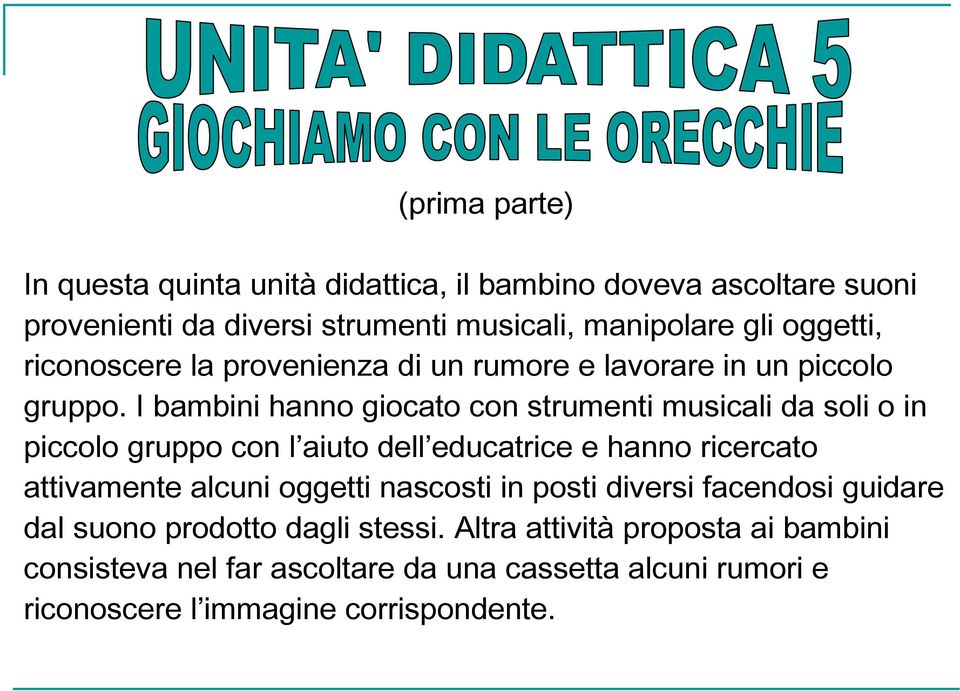 I bambini hanno giocato con strumenti musicali da soli o in piccolo gruppo con l aiuto dell educatrice e hanno ricercato attivamente alcuni