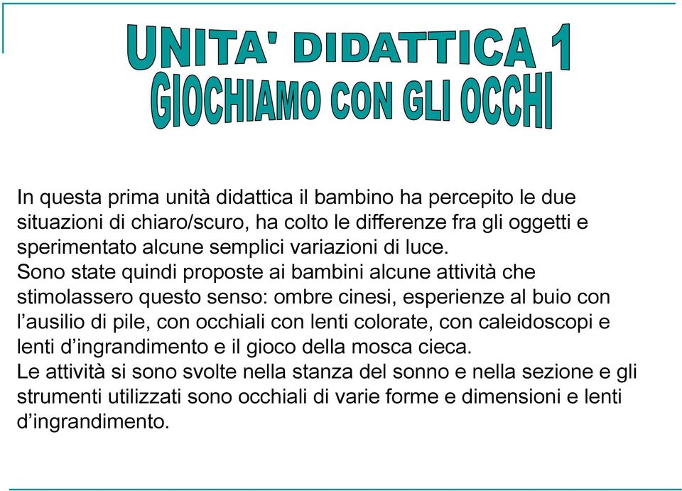 Sono state quindi proposte ai bambini alcune attività che stimolassero questo senso: ombre cinesi, esperienze al buio con l ausilio di pile, con