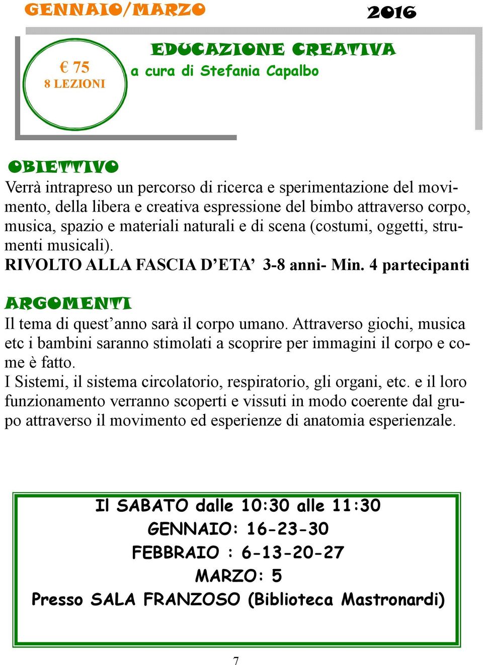 4 partecipanti ARGOMENTI Il tema di quest anno sarà il corpo umano. Attraverso giochi, musica etc i bambini saranno stimolati a scoprire per immagini il corpo e come è fatto.