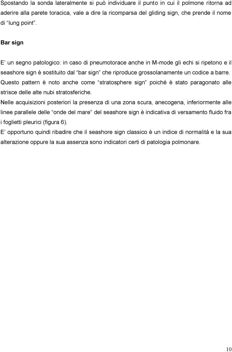 Questo pattern è noto anche come stratosphere sign poiché è stato paragonato alle strisce delle alte nubi stratosferiche.