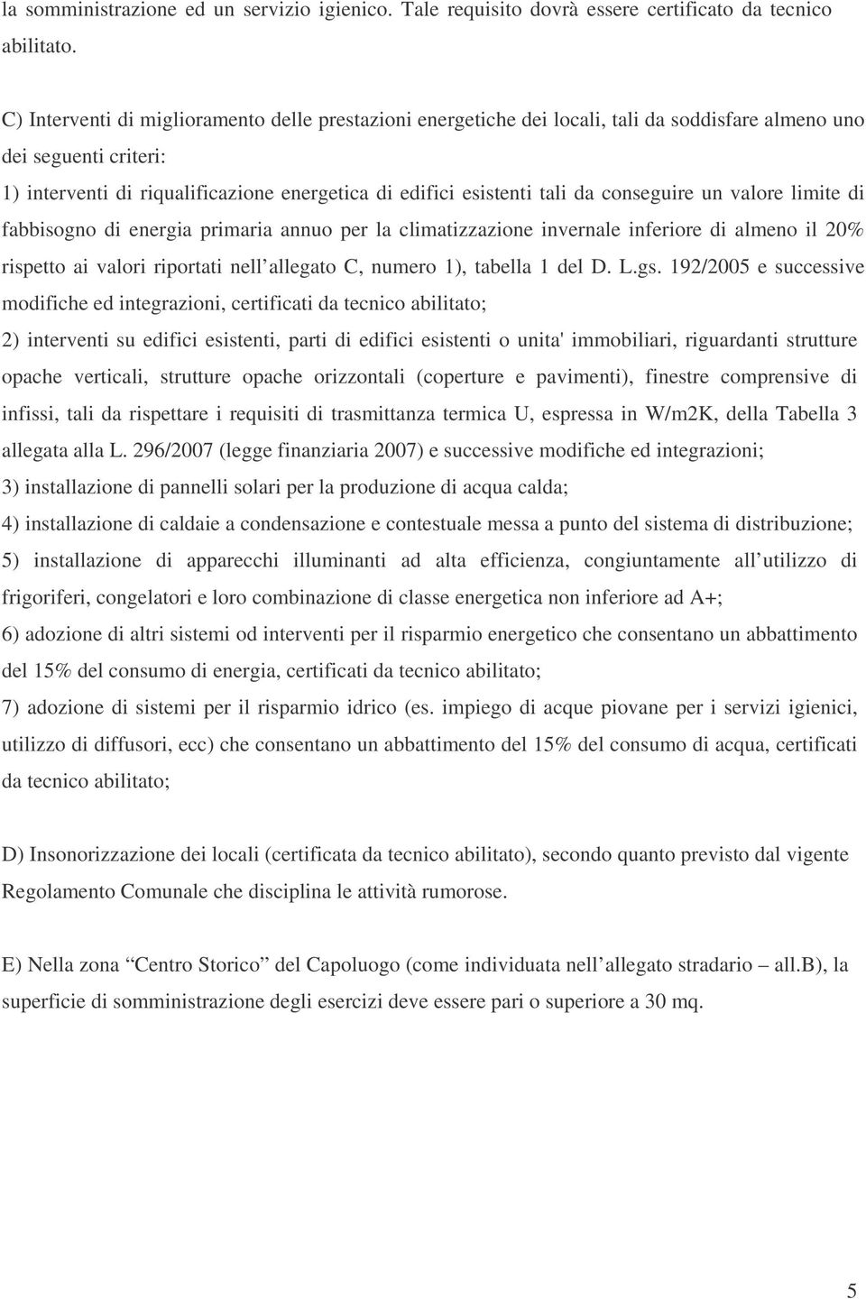 conseguire un valore limite di fabbisogno di energia primaria annuo per la climatizzazione invernale inferiore di almeno il 20% rispetto ai valori riportati nell allegato C, numero 1), tabella 1 del