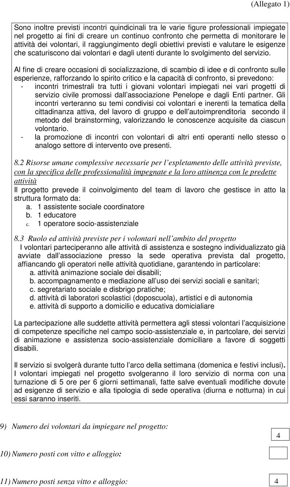 Al fine di creare occasioni di socializzazione, di scambio di idee e di confronto sulle esperienze, rafforzando lo spirito critico e la capacità di confronto, si prevedono: - incontri trimestrali tra