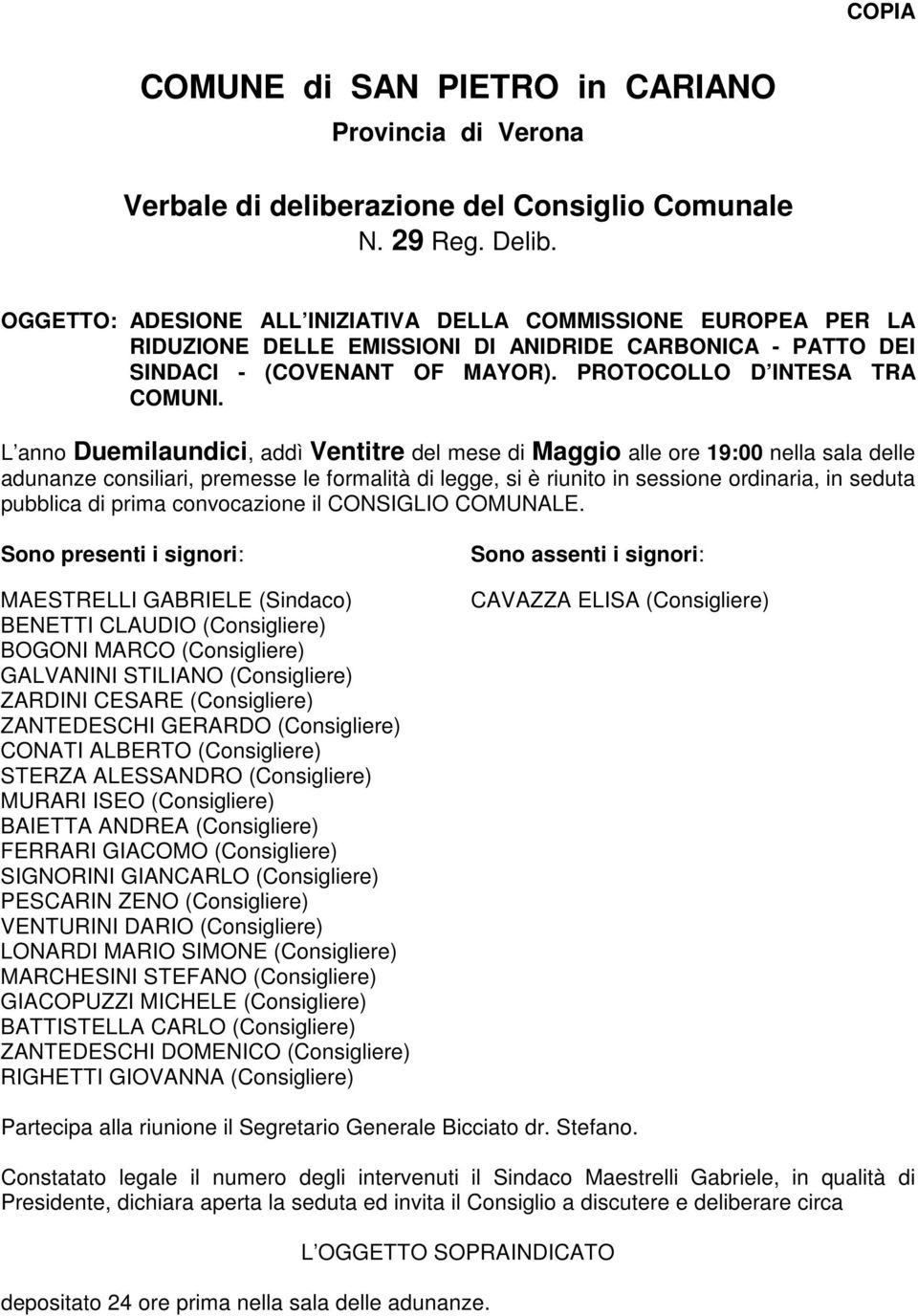 L anno Duemilaundici, addì Ventitre del mese di Maggio alle ore 19:00 nella sala delle adunanze consiliari, premesse le formalità di legge, si è riunito in sessione ordinaria, in seduta pubblica di