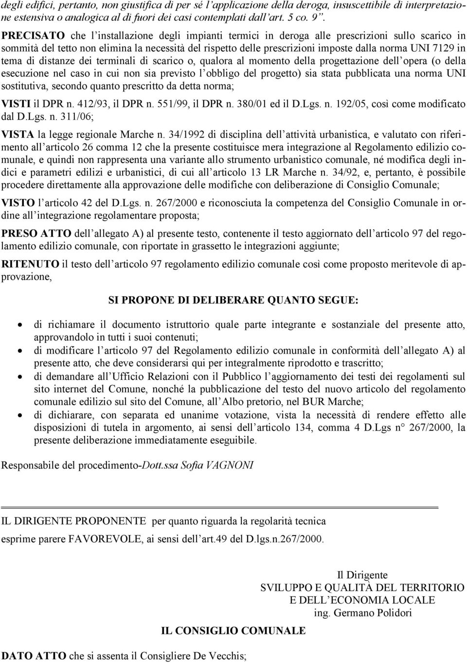 7129 in tema di distanze dei terminali di scarico o, qualora al momento della progettazione dell opera (o della esecuzione nel caso in cui non sia previsto l obbligo del progetto) sia stata