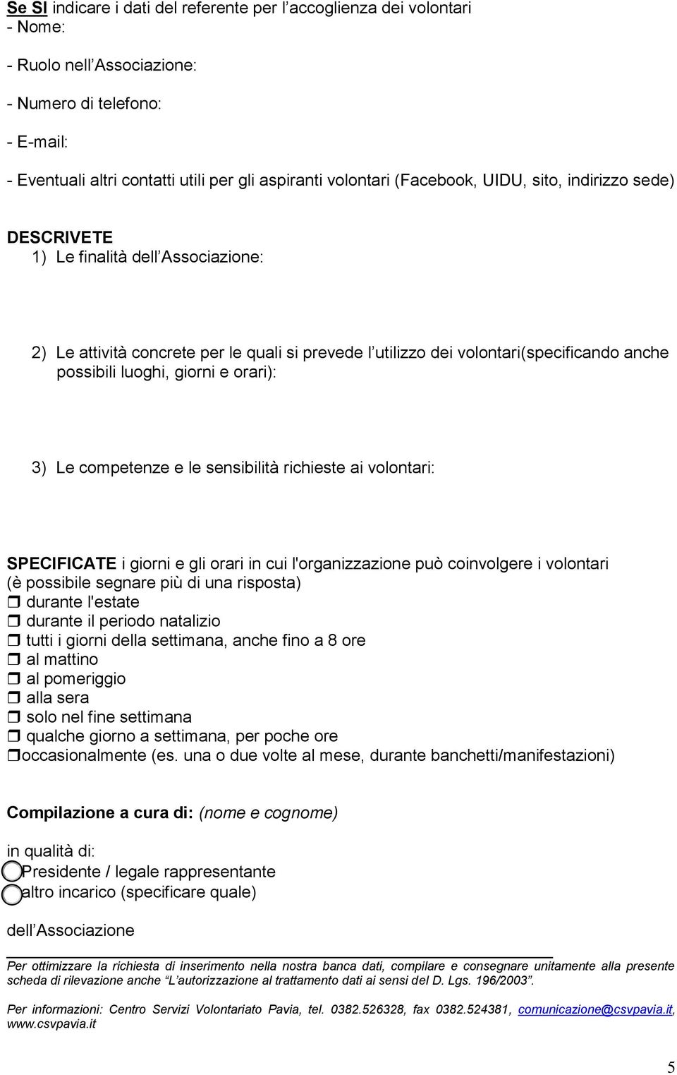 giorni e orari): 3) Le competenze e le sensibilità richieste ai volontari: SPECIFICATE i giorni e gli orari in cui l'organizzazione può coinvolgere i volontari (è possibile segnare più di una