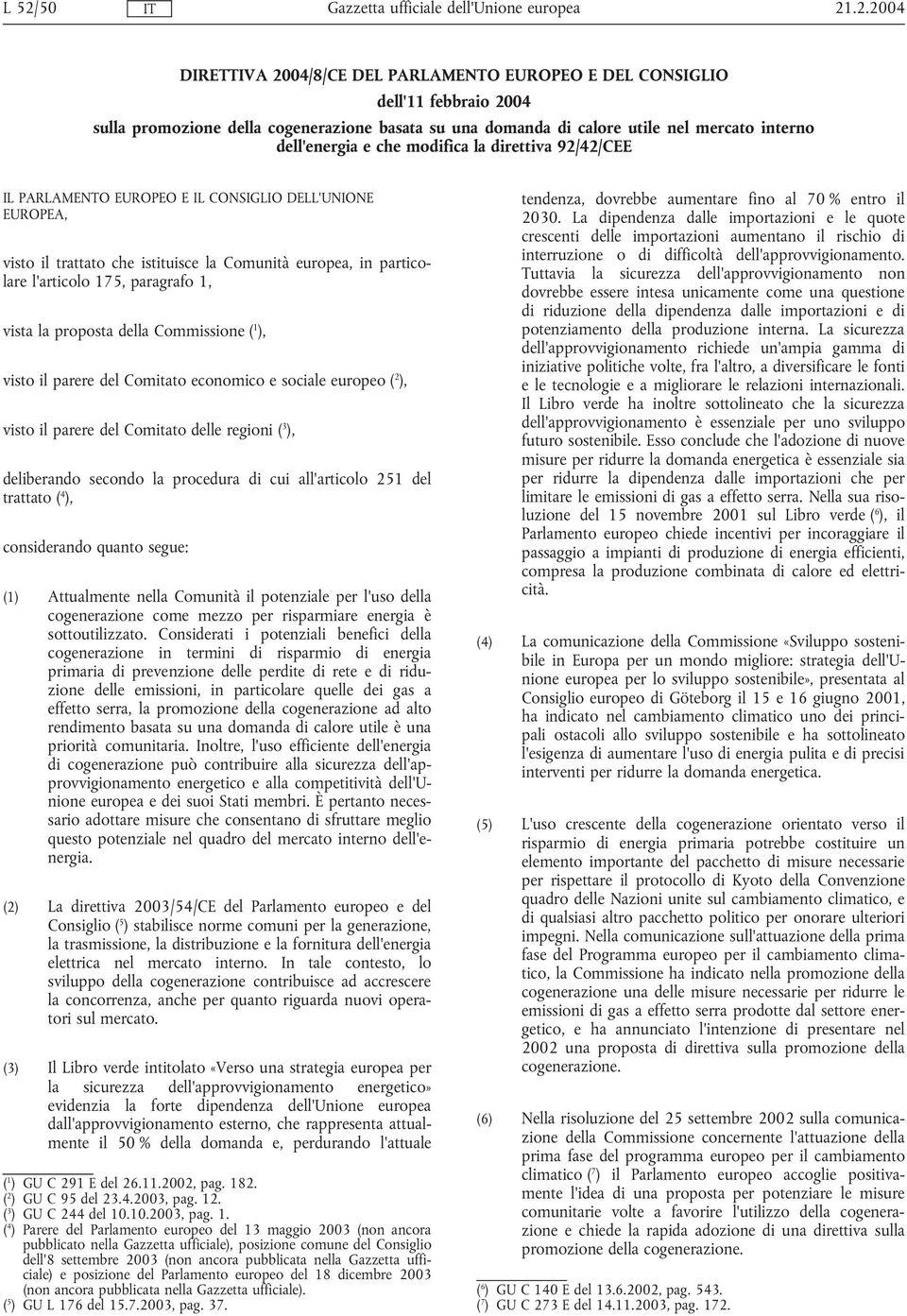 la proposta della Commissione ( 1 ), visto il parere del Comitato economico e sociale europeo ( 2 ), visto il parere del Comitato delle regioni ( 3 ), deliberando secondo la procedura di cui