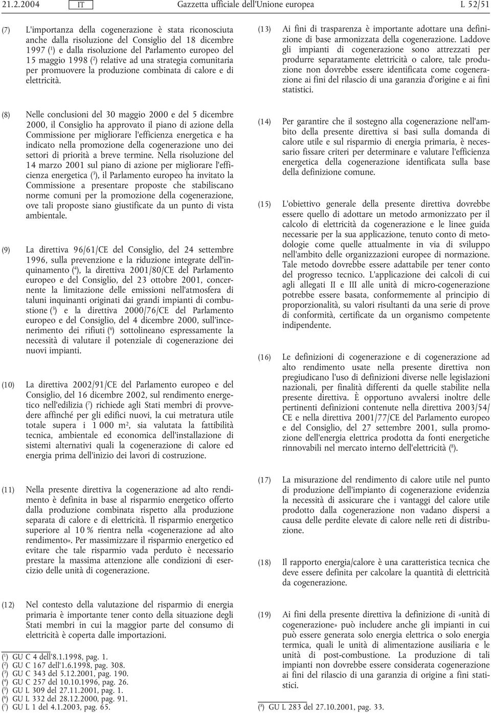 (8) Nelle conclusioni del 30 maggio 2000 e del 5 dicembre 2000, il Consiglio ha approvato il piano di azione della Commissione per migliorare l'efficienza energetica e ha indicato nella promozione